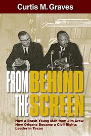 From Behind the Screen : How A Brash Young Man From Jim Crow New Orleans Became A Civil Rights Leader In Texas cover image cdn