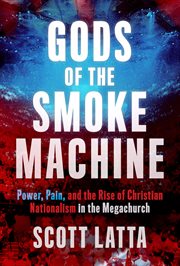 Gods of the Smoke Machine : Power, Pain, And The Rise Of Christian Nationalism In The Megachurch cover image cdn