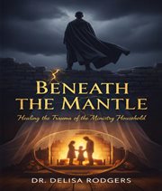 Beneath the Mantle: Healing the Trauma of the Ministry Household cover image cdn