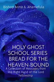 Bread for the Heaven-Bound : A Collection of Messages from The Right Hand of The Lord Fellowship cover image cdn