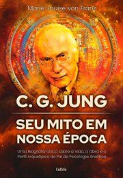 C. G. Jung: seu mito em nossa época : Uma Biografia Única Sobre A Vida, A Obra E O Perfil Arquetípico Do Pai Da Psicologia Analítica cover image cdn