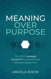 Meaning Over Purpose : The Ceo's Strategic Blueprint For Growth And Lasting Engagement cover image cdn