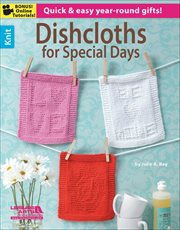 Dishcloths for Special Days : Quick & Easy Year-Round Gifts!; Bonus! Online Tutorials! cover image cdn