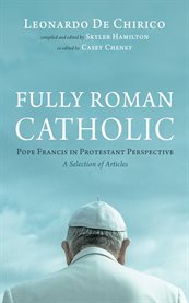 Fully Roman Catholic : Pope Francis In Protestant Perspective: A Selection Of Articles cover image cdn