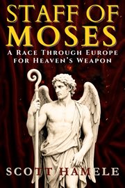 Staff of Moses : A Race Through Europe For Heaven's Weapon cover image cdn