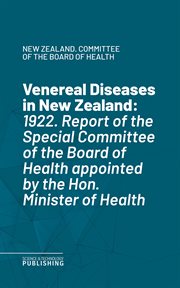 Venereal Diseases in New Zealand : 1922. Report of the Special Committee of the Board of Health appointed by the Hon. Minister of Healt cover image cdn
