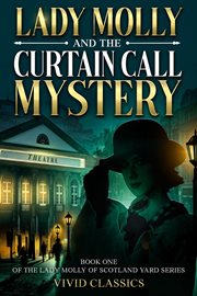 Lady Molly and the Curtain Call Mystery : A Case Of Passion, Deceit, And Justice In Edwardian London cover image cdn