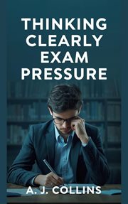 Thinking Clearly Under Exam Pressure: A Practical Guide to Focus, Memory, and Decision-Making Whe cover image cdn