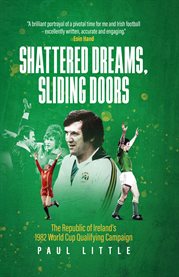 Shattered Dreams, Sliding Doors : The Republic Of Ireland's 1982 World Cup Qualifying Campaign cover image cdn