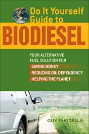 Do It Yourself Guide to Biodiesel : Your Alternative Fuel Solution For Saving Money, Reducing Oil Dependency, And Helping The Planet cover image cdn