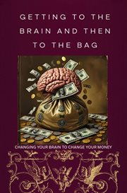 Getting to the Brain and Then to the Bag: Changing your Brain to Change your Money cover image cdn