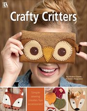 Felt Crafty Critters : Simple Sewing Creates Fun Accessories! cover image cdn