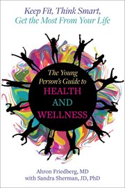 The Young Person's Guide to Health and Wellness : Keep Fit, Think Smart, Get The Most From Your Life cover image cdn