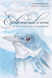 Ephemeral by Nature : Exploring the Exceptional with a Tennessee Naturalist cover image cdn