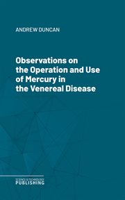 Observations on the Operation and Use of Mercury in the Venereal Disease cover image cdn