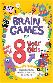 Brain Games for 8 Year Olds : Fun And Challenging Brain Teasers, Logic Puzzles, And More For Gritty Kids cover image cdn