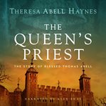 The Queen's Priest : The Story of Blessed Thomas Abell cover image cdn