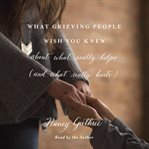 What Grieving People Wish You Knew About What Really Helps (And What Really Hurts) cover image cdn