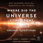 Where Did the Universe Come From? and Other Cosmic Questions : Our Universe, from Quantum to the Cosmos cover image cdn