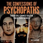 The Confessions of Psychopaths : Their Evil Crimes Told in Their Own Words cover image cdn
