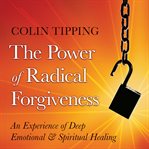 The Power of Radical Forgiveness : An Experience of Deep Emotional and Spiritual Healing cover image cdn