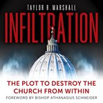 Infiltration : The Plot to Destroy the Church from Within cover image cdn