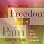 Freedom From Pain : Guided Practices to Overcome Physical Pain cover image cdn