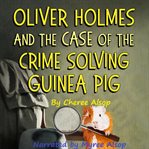 Oliver Holmes and the Case of the Crime Solving Guinea Pig cover image cdn
