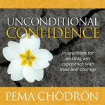 Unconditional Confidence : Instructions for Meeting Any Experience with Trust and Courage cover image cdn