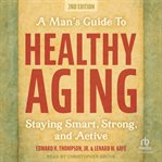 A Man's Guide to Healthy Aging : Staying Smart, Strong, and Active cover image cdn