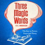Three Magic Words: The Key to Power, Peace and Plenty cover image cdn