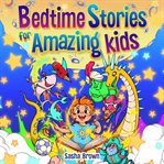 Bedtime Stories for Amazing Kids : Calming stories about self-esteem, confidence, courage, and friendship, to help your kid fall asleep cover image cdn