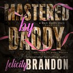 Mastered by Daddy : A Dark Daddy Romance cover image cdn