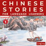 Chinese Stories for Language Learners: Elementary Volume 1 : A Bilingual Chinese-English Collection of Chinese Folktales, Myths, Fables, Idioms, Proverbs, and Hi cover image cdn