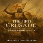 The Fifth Crusade: The History of the Christian Campaign to Retake Jerusalem cover image cdn