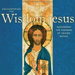 Encountering the Wisdom Jesus : Quickening the Kingdom of Heaven Within cover image cdn
