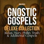 The Gnostic Gospels Deluxe Collection: Judas, Mary, Philip, Truth & Additional Infancy Gospels cover image cdn