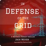 In Defense of the Grid : A Wayward Patriot Thriller cover image cdn