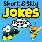 Short & Silly Jokes for Kids 8-12 : One Cheezy Joke A Day For A Year cover image cdn