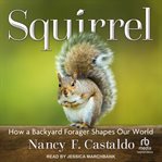 Squirrel : How A Backyard Forager Shapes Our World cover image cdn