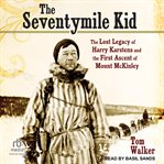 The Seventymile Kid : The Lost Legacy of Harry Karstens and the First Ascent of Mount McKinley cover image cdn