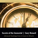 Secrets of the Immortal : Advanced Teachings from A Course in Miracles cover image cdn