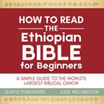 How to Read the Ethiopian Bible for Beginners : A Simple Guide to the World's Largest Biblical Canon cover image cdn