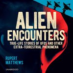 Alien Encounters : True-Life Stories of Aliens, UFOs and Other Extra-Terrestrial Phenomena cover image cdn