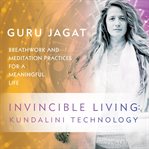 Invincible Living: Kundalini Technology : Breathwork and Meditation Practices for a Meaningful Life cover image cdn