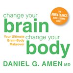 Change Your Brain, Change Your Body : Your Ultimate Brain-Body Makeover cover image cdn