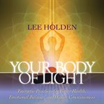 Your Body of Light : Energetic Practices for Better Health, Emotional Balance, and Higher Consciousness cover image cdn