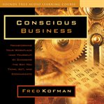 Conscious Business : Transforming Your Workplace (and Yourself) by Changing the Way You Think, Act, and Communicate cover image cdn