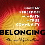 Belonging : From Fear to Freedom on the Path to True Community cover image cdn