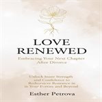 Love Renewed: Embracing Your Next Chapter After Divorce : Unlock Inner Strength and Confidence to Rediscover Romance in Your Forties and Beyond cover image cdn